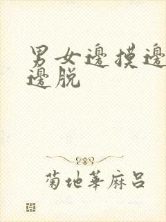 男女边摸边亲胸边脱