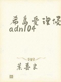 希岛爱理侵人妻adn104