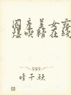 国产美女露脸口爆吃精在线观看