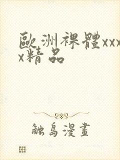 欧洲裸体xxxx精品