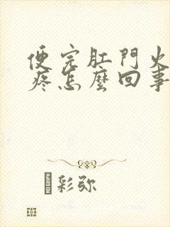 便完肛门火辣辣疼怎么回事