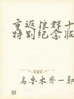 重返狼群十周年特别纪念版免费观看12集