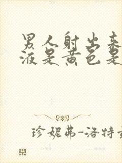 男人射出来的精液是黄色是怎么回事