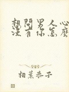 想问男人心里有没有你怎么问