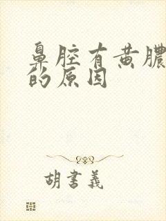 鼻腔有黄脓鼻涕的原因