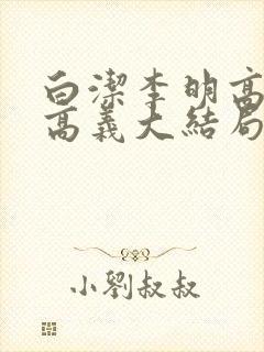 白洁李明高小坡高义大结局