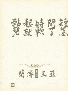 勃起时间短一会儿就软了怎么办