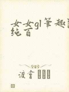 女女gl笔趣阁纯百