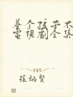 养个孩子不容易电视剧全集免费观看视频