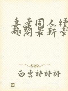 妻孝同人续集笔趣阁最新章节内容