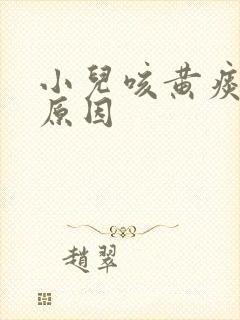 小儿咳黄痰什么原因