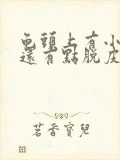 龟头上有小红点还有点脱皮怎么回事