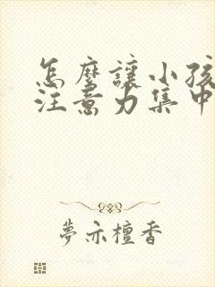 怎么让小孩学习注意力集中