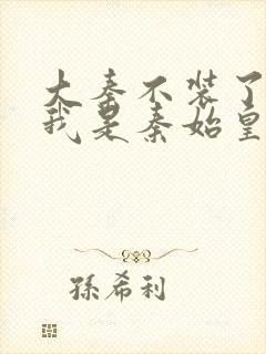 大秦不装了你爹我是秦始皇下载