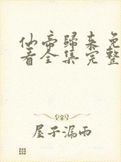 仙帝归来免费观看全集完整版高清