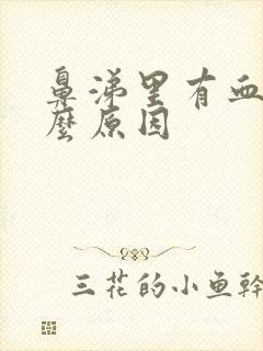 鼻涕里有血是什么原因