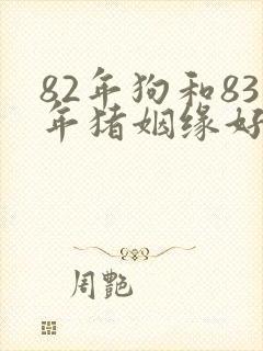 82年狗和83年猪姻缘好不好