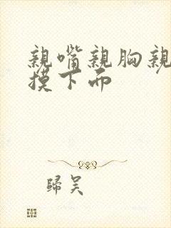 亲嘴亲胸亲下面摸下面封面