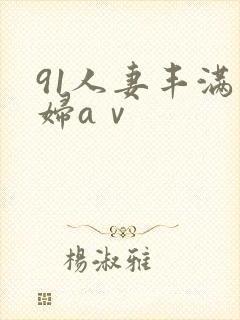 91人妻丰满熟妇aⅴ