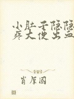 小肚子隐隐约约疼大便出血是怎么回事