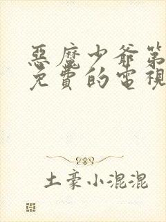 恶魔少爷第二季免费的电视剧