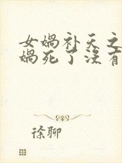 女娲补天之后女娲死了没有封面