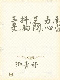 手抖,乏力,头晕,胸闷,心慌,失眠