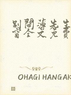 别闹薄先生无弹窗全文免费阅读