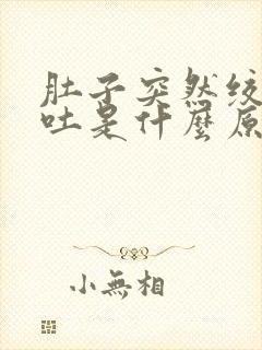 肚子突然绞痛想吐是什么原因