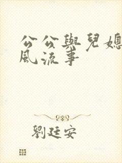 公公与儿媳妇的风流事