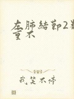 左肺结节2类严重不