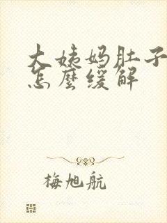 大姨妈肚子胀痛怎么缓解