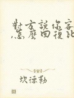 对方说你客气了,怎么回复比较好