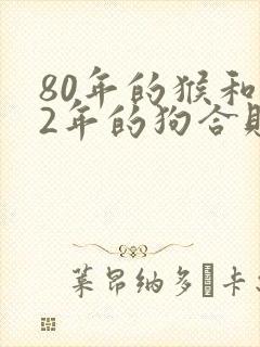 80年的猴和82年的狗合财吗