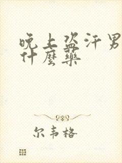 晚上盗汗男性吃什么药