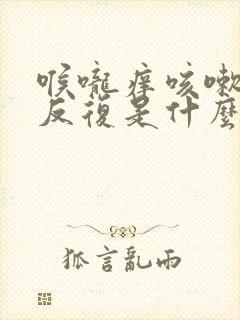 喉咙痒咳嗽老是反复是什么原因