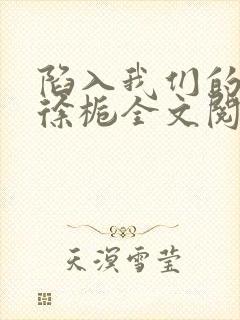 陷入我们的热恋徐栀全文阅读免费封面