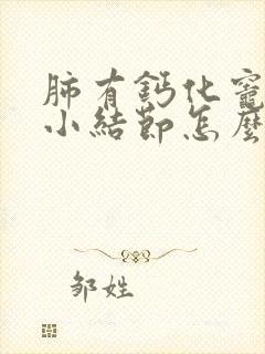 肺有钙化灶还有小结节怎么办