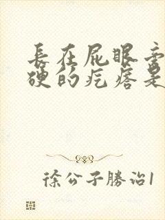 长在屁眼旁边硬硬的疙瘩是什么