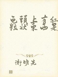 龟头上有红色颗粒状东西是怎么回事封面