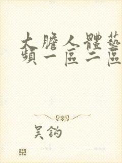 大胆人体艺术视频一区二区