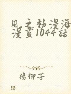 风之动漫海贼王漫画1044话