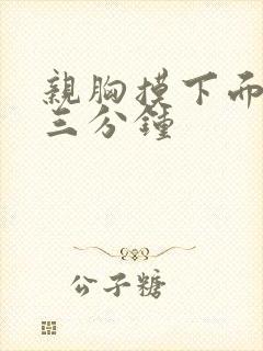 亲胸摸下面视频三分钟封面