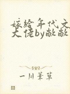 嫁给年代文早逝大佬by敞敞小说