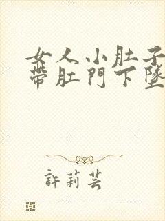 女人小肚子疼连带肛门下坠疼