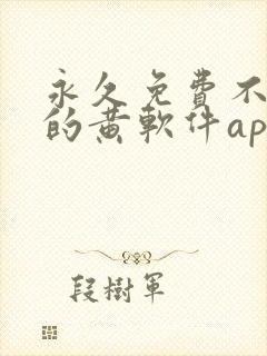 永久免费不收费的黄软件app