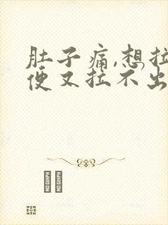 肚子痛,想拉大便又拉不出来是什么原因