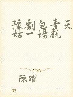 豫剧包青天见皇姑一场戏封面