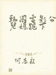 韩国电影公公让儿媳跪下