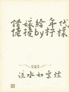 错嫁给年代文大佬后by柠檬九txt封面